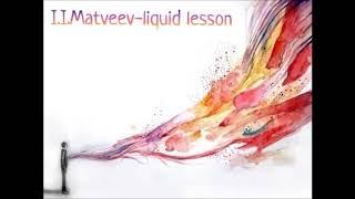 I.I.Matveev liquid lesson