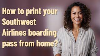 How to print your Southwest Airlines boarding pass from home?