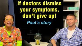 If doctors aren't helping or dismiss your symptoms, don't give up- Paul's story