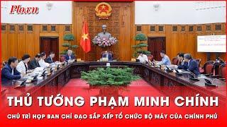 Thủ tướng Phạm Minh Chính chủ trì họp Ban Chỉ đạo sắp xếp tổ chức bộ máy của Chính phủ | Thời sự