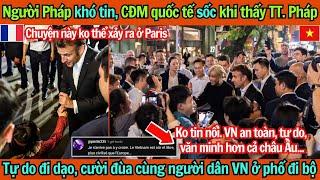 Người Pháp khó tin, CĐM quốc tế sốc khi thấy tổng thống Pháp tự do đi dạo, bắt tay người dân VN