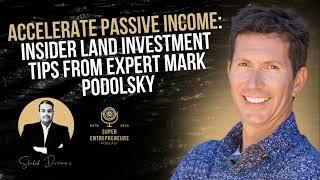 Accelerate Passive Income: Insider Land Investment Tips from Expert Mark Podolsky