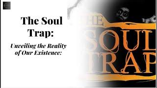 The Soul Trap:  Unveiling the Reality of Our Existence (Part 1)