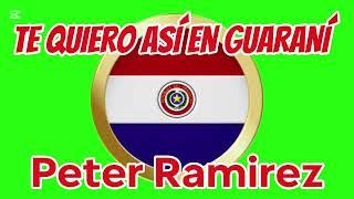 TE QUIERO ASI VERSIÓN GUARANI PETER RAMIREZ