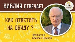 Как ответить на обиду? Библия отвечает. Профессор Алексей Ильич Осипов