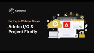 Adobe I/O and Project Firefly | Softcrylic Webinar Series | Softcrylic