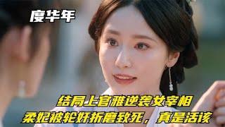 度华年：结局上官雅逆袭女宰相，柔妃被轮奸折磨致死，真是活该