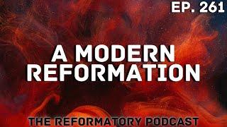 A Modern Reformation (Ep. 261)