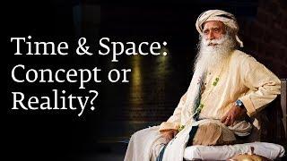 Time & Space: Concept or Reality? | Sadhguru