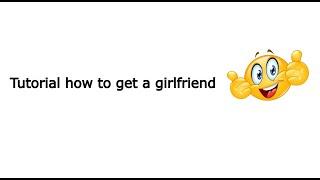 Tutorial How To Get a Girlfriend