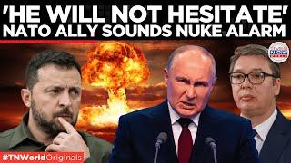 Serbia’s Stark Warning: Putin Ready to Strike, NATO’s Provocations Backfire | Times Now World