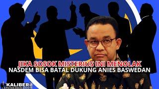 JIKA SOSOK MISTERIUS INI MENOLAK, NASDEM BISA BATAL DUKUNG ANIES BASWEDAN