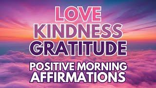 Positive MORNING affirmations  LOVE, KINDNESS & GRATITUDE  (affirmations said once)