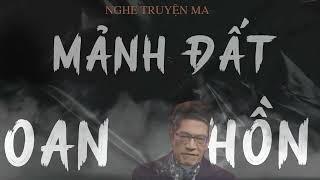 TRUYỆN MA NGUYỄN NGỌC NGẠN: MẢNH ĐẤT OAN HỒN | TRUYỆN MA TÂM LINH RÙNG RỢN VÀ ĐÁNG SỢ MỚI NHẤT.