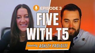 Episode #3 - Five with T5 -Ashley Paolozzi