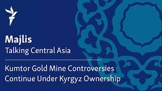 Kumtor Gold Mine Controversies Continue Under Kyrgyz Ownership