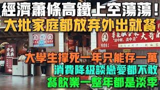 經濟蕭條高鐵上空蕩蕩！大批家庭都放棄外出就餐！大學生撐死一年只能存一萬！消費降級談戀愛都不敢！餐飲業一整年都是淡季！