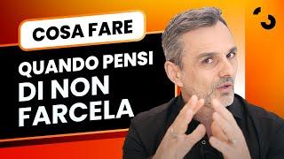 Cosa fare quando pensi di non farcela | Filippo Ongaro