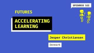 522. FUTURES 5. Accelerating learning (Denmark). A talk with Jesper Christiansen