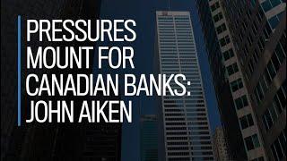 Pressures mount for Canadian banks: John Aiken