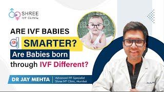 Are IVF babies smarter? | Are Babies born through IVF different? | Dr Jay Mehta: Shree IVF Clinic