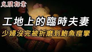 工地上的臨時夫妻 | 奇案 | 真實案件 | 大案紀實 | 奇聞異事 | 犯罪 | 男女 | 夫妻 | 情殺 | 出軌