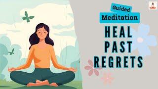 Heal Past Regrets Guided Meditation | Daily Meditation