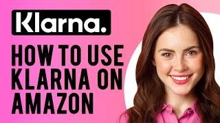 How to Use Klarna on Amazon (Does Amazon Accept Klarna?)