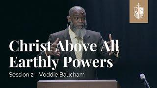 Voddie Baucham - Session 2 | Christ Above All Earthly Powers