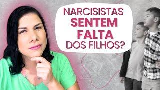 NARCISISTAS SENTEM FALTA DOS FILHOS?