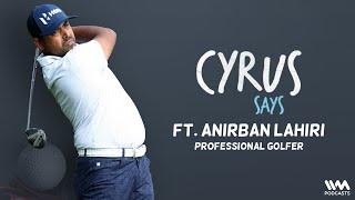 Cyrus Says feat. Anirban Lahiri, Professional Golfer (Olympics, Asian Tour, PGA Tour) (Ep. 775)