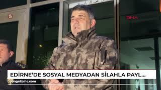 EDİRNE'de sosyal medyadan silahla paylaşım yapan şüphelilere operasyon