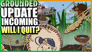 GROUNDED Update INCOMING! Big Fixes? Plus Why I Wont Quit Grounded!