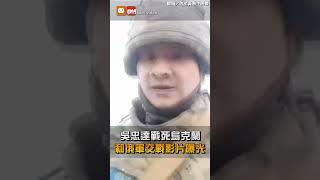 【軍事】吳忠達戰死烏克蘭 和俄軍交戰影片曝光