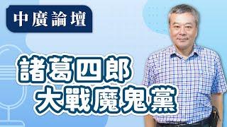 【中廣論壇】七月二十六日反罷免，這是諸葛四郎大戰魔鬼黨｜董智森｜6.24.25