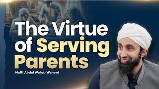 The Virtue of Serving Parents｜Mufti Abdul Wahab Waheed