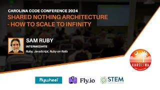 Sam Ruby - Shared Nothing Architecture - How to Scale to Infinity // Carolina Code Conference 2024