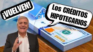 ¡VUELVEN! los ¡CRÉDITOS HIPOTECARIOS!