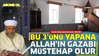 #Seyda Muhammed Konyevi (KS) HZ.: "BU 3’üNü YAPANA ALLAH'IN GAZABI MüSTEHAP OLUR"!!!