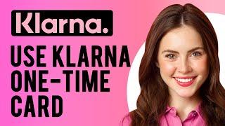 How to Use Klarna One-time Card (What is a One-time Card Service and How Does It Work on Klarna?)