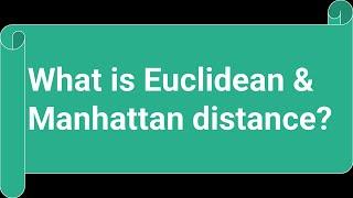 What is Euclidean distance & Manhattan distance?