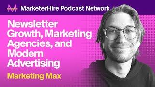 Marketing Max on Ad Agencies and Newsletter Growth