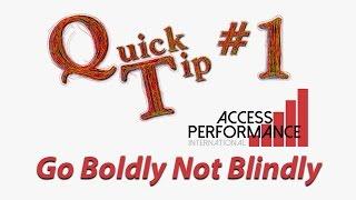 Quick Tip #1 Go Boldly Not Blindly