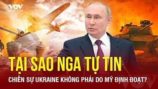 Tại sao Nga tự tin khẳng định nắm vận mệnh cuộc chiến với Ukraine, chứ không phải do Mỹ định đoạt?