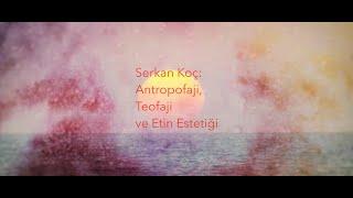 Serkan Koç: Antropofaji, Teofaji ve Etin Estetiği