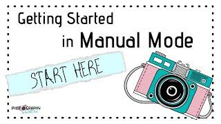 Getting Started in Manual Mode - START HERE