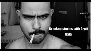 Breakup stories with Arpit bala