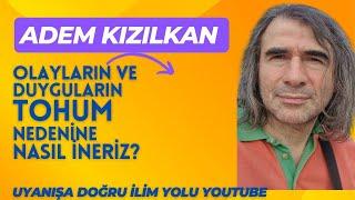 Adem Kızılkan / Olayların ve Duyguların Tohum Nedenine Nasıl İneriz?