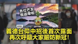 20220806D 義德台仰中招後首次露面！再次呼籲大家嚴防新冠！