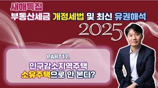 2025년 부동산세금 핵심포인트! 개정세법 및 최신 유권해석 완벽분석!Part 17. 인구감소지역주택은 소유주택으로 안 본다? [세무법인가감_지병근세무사]